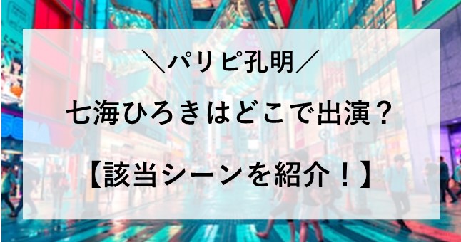パリピ孔明 ドラマ 七海ひろき どこ