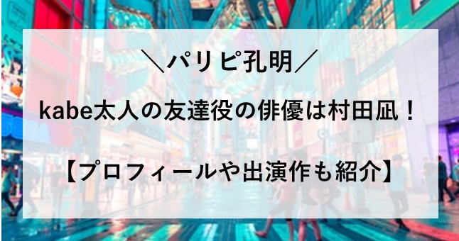 パリピ孔明 kabe太人 友達役 俳優