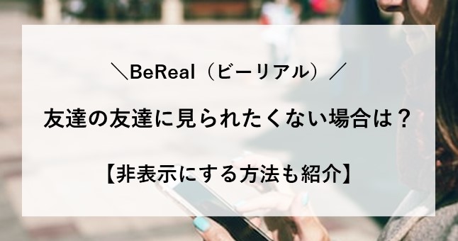 ビーリアル 友達の友達 見られたくない 非表示