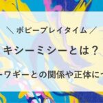 キシーミシー とは ハギーワギー 関係