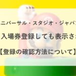 USJ アプリ 入場券登録 表示されない 確認